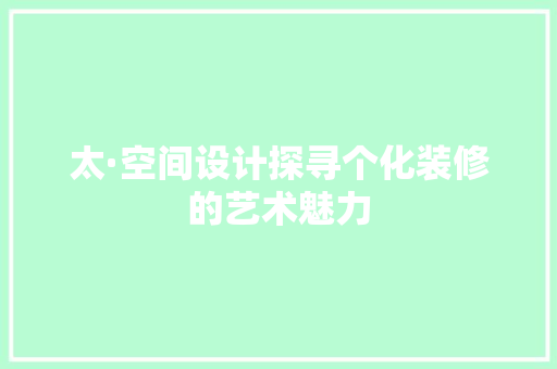 太·空间设计探寻个化装修的艺术魅力