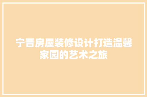宁晋房屋装修设计打造温馨家园的艺术之旅