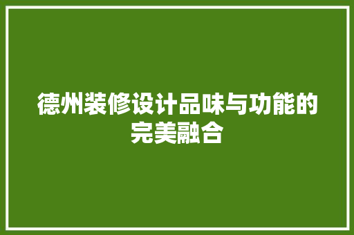 德州装修设计品味与功能的完美融合