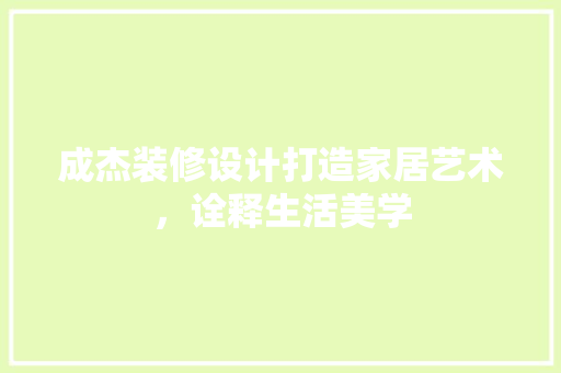 成杰装修设计打造家居艺术，诠释生活美学