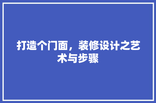打造个门面，装修设计之艺术与步骤