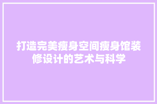 打造完美瘦身空间瘦身馆装修设计的艺术与科学