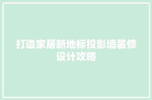 打造家居新地标投影墙装修设计攻略