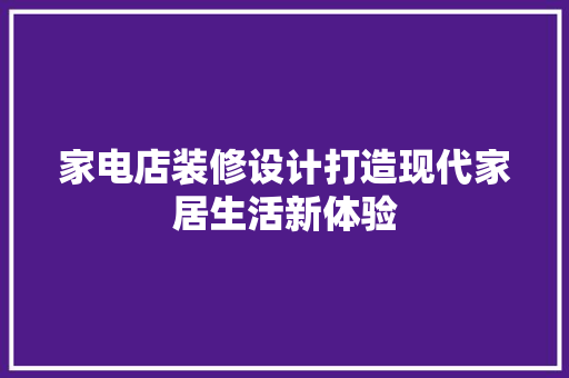 家电店装修设计打造现代家居生活新体验