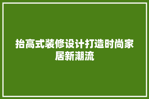 抬高式装修设计打造时尚家居新潮流