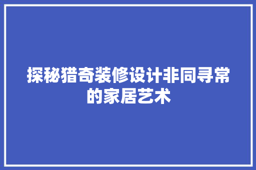 探秘猎奇装修设计非同寻常的家居艺术