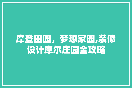 摩登田园，梦想家园,装修设计摩尔庄园全攻略