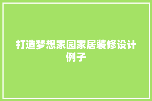 打造梦想家园家居装修设计例子