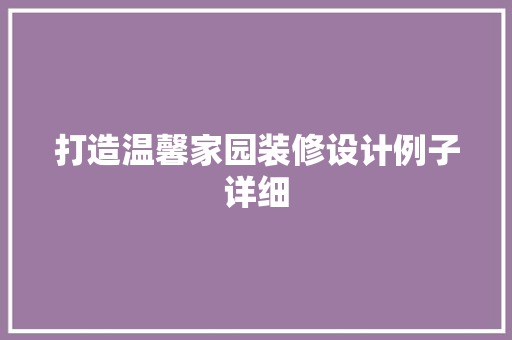 打造温馨家园装修设计例子详细