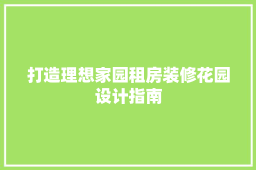 打造理想家园租房装修花园设计指南