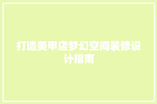 打造美甲店梦幻空间装修设计指南