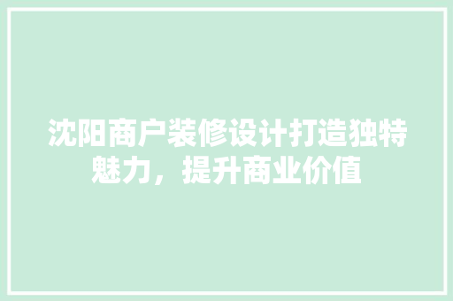 沈阳商户装修设计打造独特魅力，提升商业价值