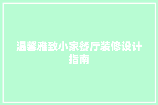 温馨雅致小家餐厅装修设计指南