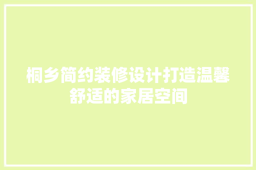 桐乡简约装修设计打造温馨舒适的家居空间