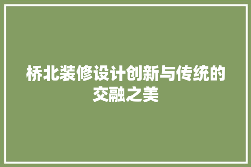 桥北装修设计创新与传统的交融之美