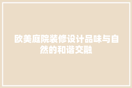 欧美庭院装修设计品味与自然的和谐交融