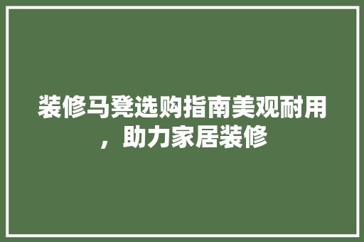 装修马凳选购指南美观耐用，助力家居装修