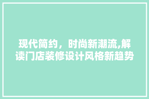 现代简约，时尚新潮流,解读门店装修设计风格新趋势