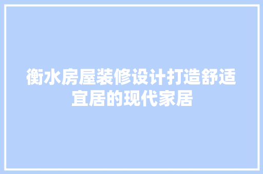 衡水房屋装修设计打造舒适宜居的现代家居