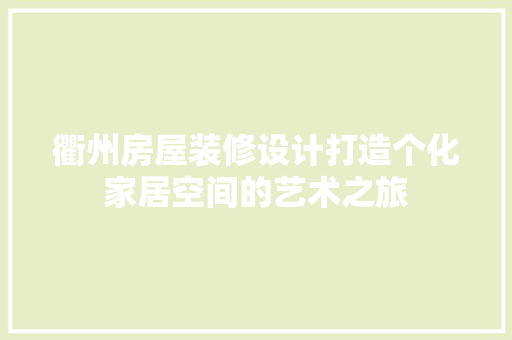 衢州房屋装修设计打造个化家居空间的艺术之旅