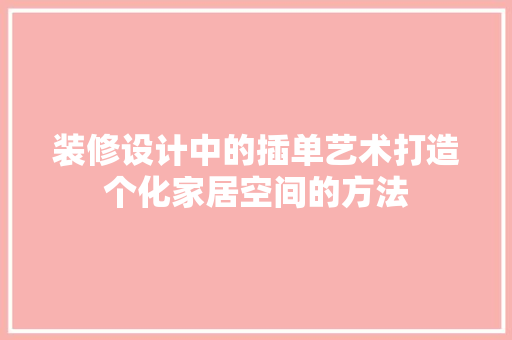 装修设计中的插单艺术打造个化家居空间的方法