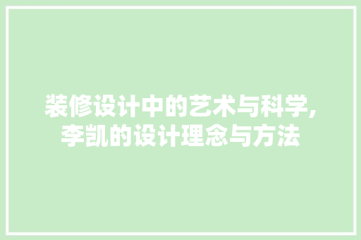 装修设计中的艺术与科学,李凯的设计理念与方法