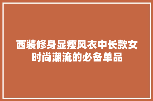 西装修身显瘦风衣中长款女时尚潮流的必备单品