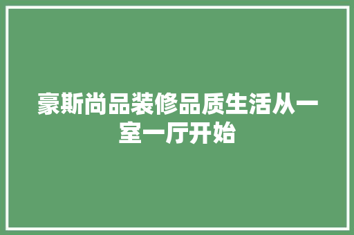豪斯尚品装修品质生活从一室一厅开始