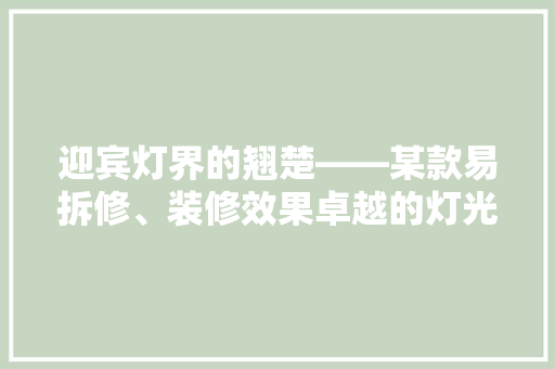 迎宾灯界的翘楚——某款易拆修、装修效果卓越的灯光神器  第1张